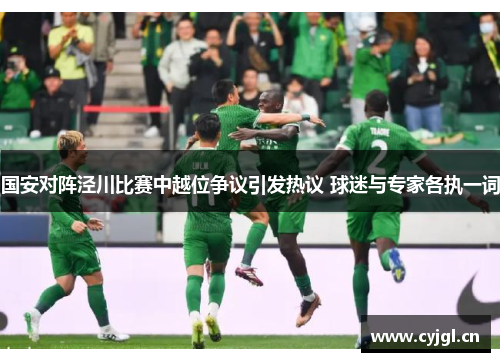 国安对阵泾川比赛中越位争议引发热议 球迷与专家各执一词