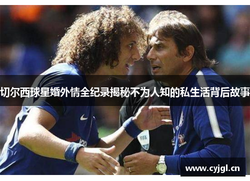 切尔西球星婚外情全纪录揭秘不为人知的私生活背后故事