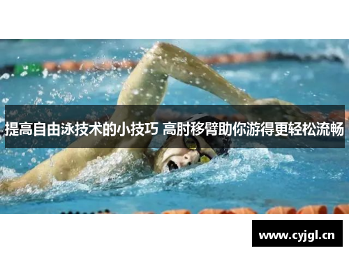 提高自由泳技术的小技巧 高肘移臂助你游得更轻松流畅